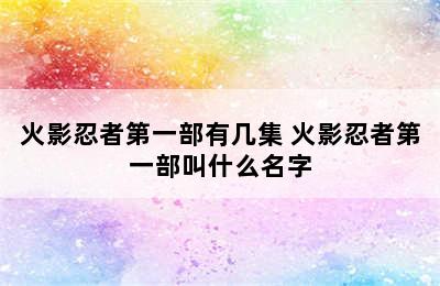 火影忍者第一部有几集 火影忍者第一部叫什么名字